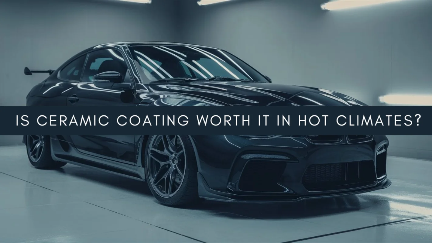 Ceramic Coating Worth It in Hot Climates